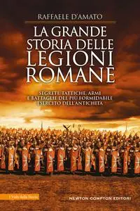 Raffaele D'Amato - La grande storia delle legioni romane