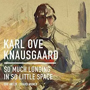 So Much Longing in So Little Space: The Art of Edvard Munch [Audiobook]