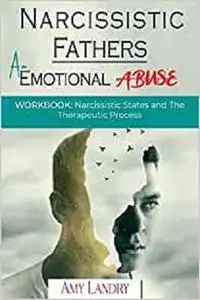 NARCISSISTIC FATHERS - AN EMOTIONAL ABUSE: Workbook: Narcissistic States and The Therapeutic Process