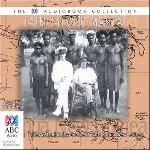 Taim Bilong Masta: The Australian Involvement with Papua New Guina [Audiobook]