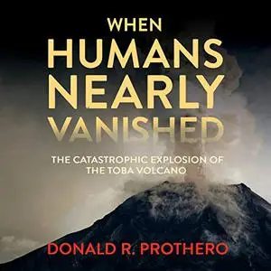 When Humans Nearly Vanished: The Catastrophic Explosion of the Toba Volcano [Audiobook] (Repost)