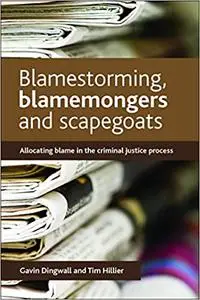 Blamestorming, Blamemongers and Scapegoats: Allocating Blame in the Criminal Justice Process