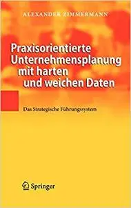 Praxisorientierte Unternehmensplanung mit harten und weichen Daten: Das Strategische Führungssystem