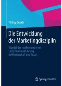 Die Entwicklung der Marketingdisziplin: Wandel der marktorientierten Unternehmensführung in Wissenschaft und Praxis [Repost]
