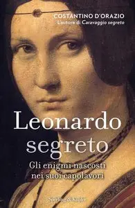 Costantino D'Orazio - Leonardo segreto: Gli enigmi nascosti nei suoi capolavori