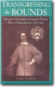 Louise A. Breen, «Transgressing the Bounds: Subversive Enterprises among the Puritan Elite in Massachusetts, 1630-1692»