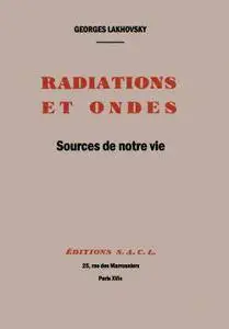 Georges Lakhovsky, "Radiations et ondes, sources de notre vie"
