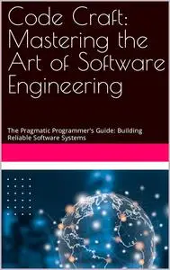 Code Craft: Mastering the Art of Software Engineering