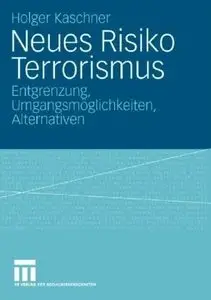 Neues Risiko Terrorismus: Entgrenzung, Umgangsmöglichkeiten, Alternativen