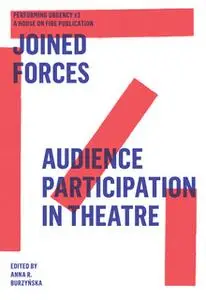 «Joined Forces: Audience Participation in Theatre. Performing Urgencies #3» by Rimini Protokoll,Jan Sowa,Dominique Nduhu