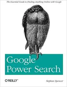 Google Power Search: The Essential Guide to Finding Anything Online with Google