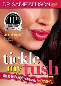 Tickle My Tush: Mild-to-Wild Analplay Adventures for Everybooty (Repost)