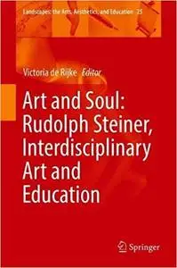 Art and Soul: Rudolf Steiner, Interdisciplinary Art and Education