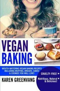 Vegan Baking: Mouth-Watering Vegan Baking Recipes Including Muffins, Breads, Cakes & Cookies You Will Love!