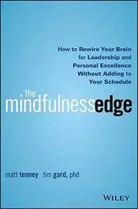 The Mindfulness Edge: How to Rewire Your Brain for Leadership and Personal Excellence Without Adding to Your Schedule (repost)