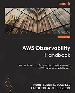 AWS Observability Handbook: Monitor, trace, and alert your cloud applications with AWS’ myriad observability tools