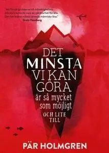 «Det minsta vi kan göra är så mycket som möjligt och lite till» by Pär Holmgren