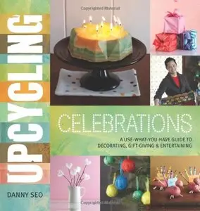 Upcycling Celebrations: A Use-What-You-Have Guide to Decorating, Gift-Giving & Entertaining (repost)