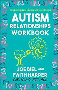 The Autism Relationships Workbook: How to Thrive in Friendships, Dating, and Love