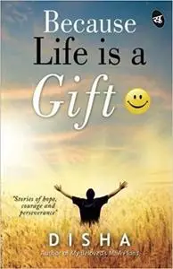 Because Life is a Gift :): Stories of hope, courage and perseverance