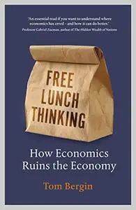 Free Lunch Thinking: How Economics Ruins the Economy