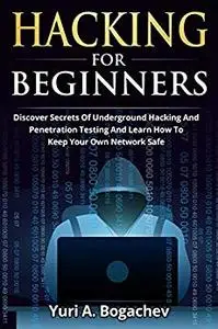 Hacking For Beginners : Discover Secrets Of Underground Hacking And Penetration Testing