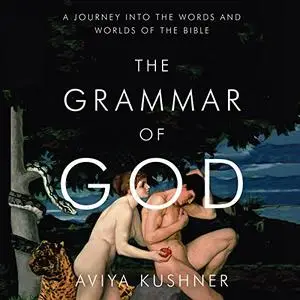 The Grammar of God: A Journey into the Words and Worlds of the Bible [Audiobook]