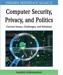 Computer Security, Privacy and Politics: Current Issues, Challenges and Solutions