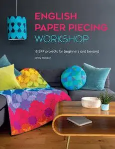 English Paper Piecing Workshop: 18 EPP projects for beginners and beyond