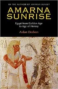Amarna Sunrise: Egypt from Golden Age to Age of Heresy
