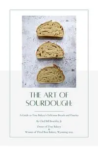 The Art of Sourdough: A Guide to True Bakery's Delicious Breads and Pastries