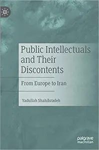 Public Intellectuals and Their Discontents: From Europe to Iran