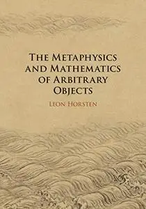 The Metaphysics and Mathematics of Arbitrary Objects