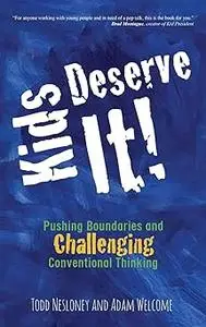 Kids Deserve It!: Pushing Boundaries and Challenging Conventional Thinking