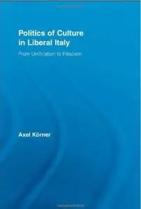 Politics of Culture in Liberal Italy: From Unification to Fascism