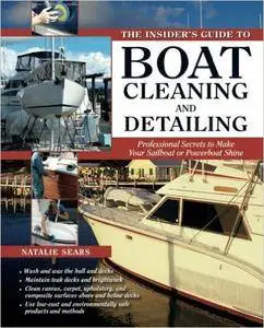 The Insider's Guide to Boat Cleaning and Detailing: Professional Secrets to Make Your Sail-or Powerboat Shine [Repost]