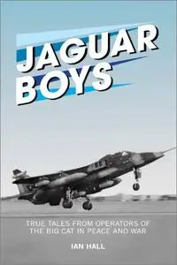 Jaguar Boys: True Tales from Operators of the Big Cat in Peace and War