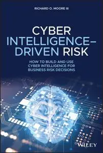 Cyber Intelligence-Driven Risk: How to Build and Use Cyber Intelligence for Business Risk Decisions