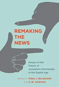 Remaking the News: Essays on the Future of Journalism Scholarship in the Digital Age (Repost)
