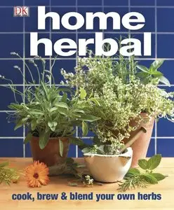 Home Herbal: The Ultimate Guide to Cooking, Brewing, and Blending Your Own Herbs (Repost)