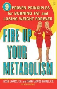 Fire Up Your Metabolism: 9 Proven Principles for Burning Fat and Losing Weight Forever