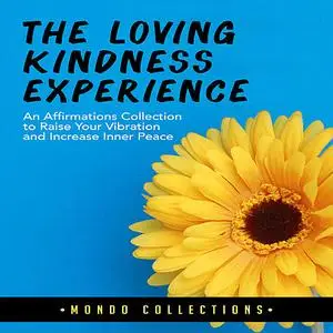 «The Loving Kindness Experience: An Affirmations Collection to Raise Your Vibration and Increase Inner Peace» by Mondo C