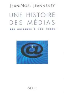Jean-Noël Jeanneney, "Une histoire des médias: Des origines à nos jours"