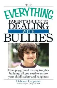 «The Everything Parent's Guide to Dealing with Bullies» by Christopher J. Ferguson,Deborah Carpenter