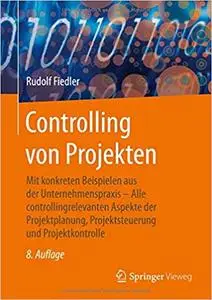 Controlling von Projekten: Mit konkreten Beispielen aus der Unternehmenspraxis