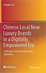 Chinese Local New Luxury Brands in a Digitally Empowered Era: Cultivation, Transformation and Upgrading