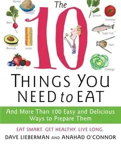 The 10 Things You Need to Eat: And More Than 100 Easy and Delicious Ways to Prepare Them (repost)