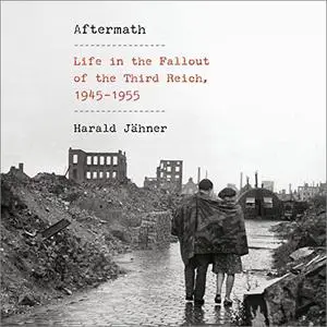 Aftermath: Life in the Fallout of the Third Reich, 1945-1955 [Audiobook]