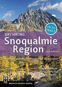 Day Hiking Snoqualmie Region 2nd Edition: Cascade Foothills * I-90 Corridor * Alpine Lakes (Repost)