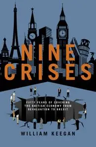 Nine Crises: Fifty Years of Covering the British Economy from Devaluation to Brexit